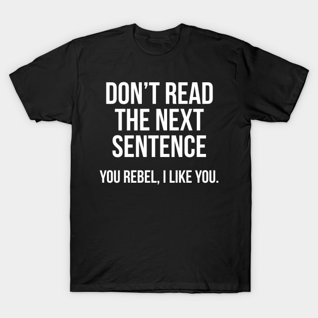 Don't Read The Next Sentence T-Shirt by evokearo